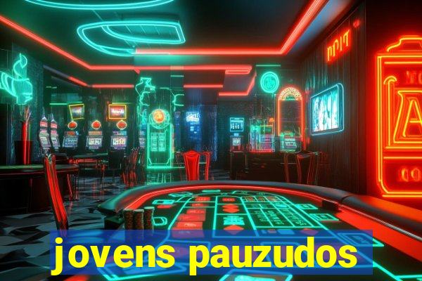 jovens pauzudos